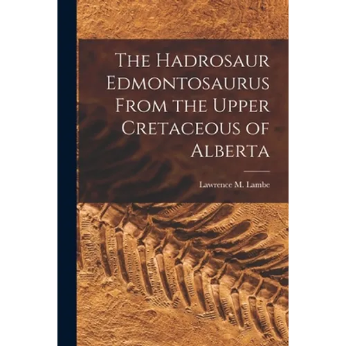 The Hadrosaur Edmontosaurus From the Upper Cretaceous of Alberta - Paperback