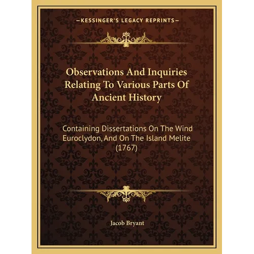 Observations And Inquiries Relating To Various Parts Of Ancient History: Containing Dissertations On The Wind Euroclydon, And On The Island Melite (17 - Paperback