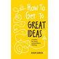 How to Get to Great Ideas: A System for Smart, Extraordinary Thinking - Paperback