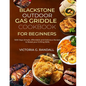 Blackstone Outdoor Gas Griddle Cookbook for Beginners: 1200 Days Simple, Affordable and Delicious Recipes to Boost your Grilling Skills - Paperback