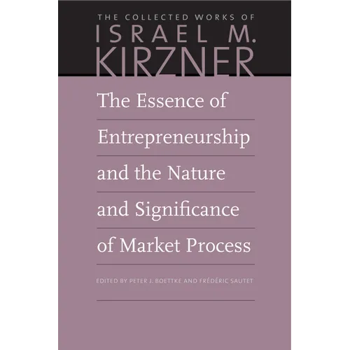 The Essence of Entrepreneurship and the Nature and Significance of Market Process - Hardcover