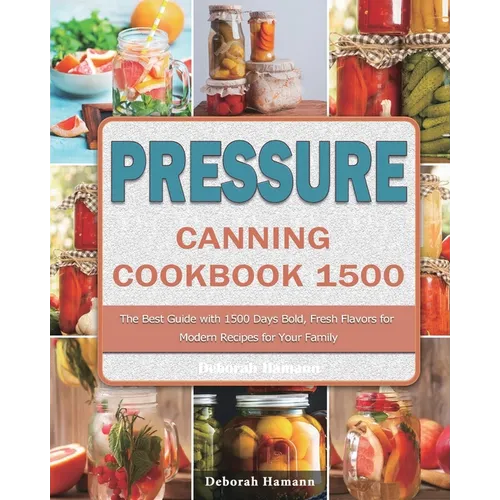 Pressure Canning Cookbook 1500: The Best Guide with 1500 Days Bold, Fresh Flavors for Modern Recipes for Your Family - Paperback