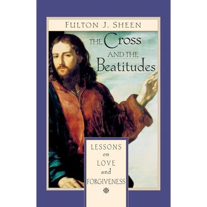 The Cross and Beatitudes: Lessons on Love and Forgiveness - Paperback