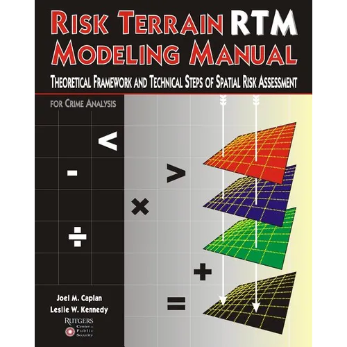 Risk Terrain Modeling Manual: Theoretical Framework and Technical Steps of Spatial Risk Assessment for Crime Analysis - Paperback