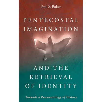 Pentecostal Imagination and the Retrieval of Identity: Towards a Pneumatology of History - Hardcover
