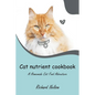 Cat nutrient cookbook: A Homemade Cat Food Adventure - Paperback