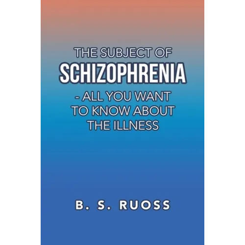 The Subject of Schizophrenia - All You Want to Know About the Illness - Paperback