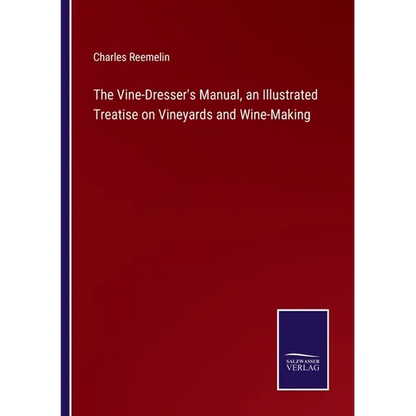 The Vine-Dresser's Manual, an Illustrated Treatise on Vineyards and Wine-Making - Paperback