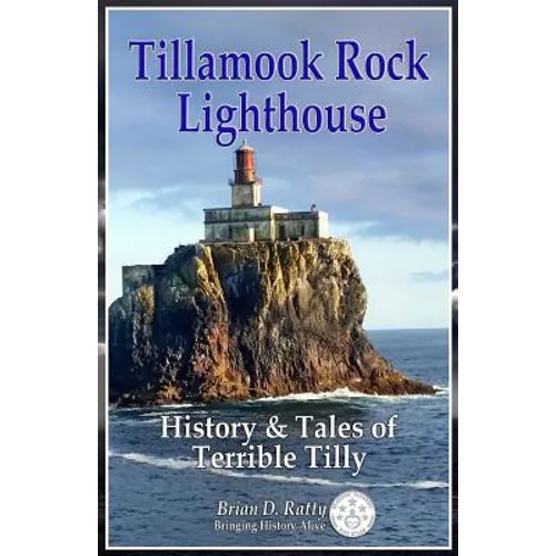 Tillamook Rock Lighthouse: History & Tales of Terrible Tilly - Paperback