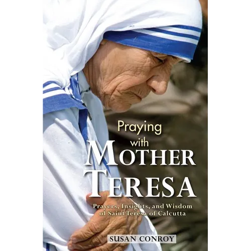 Praying with Mother Teresa: Prayers, Insights, and Wisdom of Saint Teresa of Calcutta - Paperback
