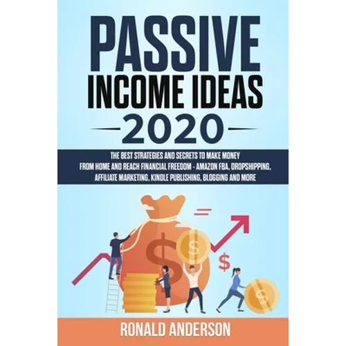 Passive Income Ideas 2020: The Best Strategies and Secrets to Make Money From Home and Reach Financial Freedom - Amazon FBA, Dropshipping, Affili - Paperback