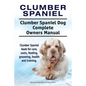 Clumber Spaniel. Clumber Spaniel Dog Complete Owners Manual. Clumber Spaniel book for care, costs, feeding, grooming, health and training. - Paperback