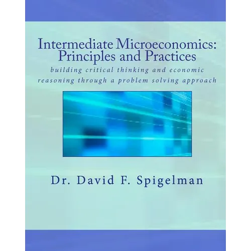 Intermediate Microeconomics: Principles and Practices: building critical thinking and economic reasoning through a problem solving approach - Paperback