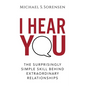 I Hear You: The Surprisingly Simple Skill Behind Extraordinary Relationships - Paperback