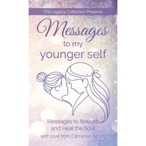 Messages to My Younger Self: Messages to Nourish and Heal the Soul - Paperback