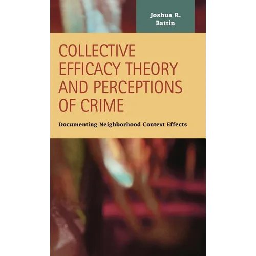 Collective Efficacy Theory and Perceptions of Crime: Documenting Neighborhood Context Effects - Hardcover