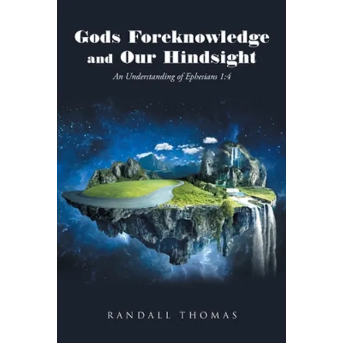 Gods Foreknowledge and Our Hindsight: An Understanding of Ephesians 1:4 - Paperback