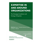 Expertise in and Around Organizations: The Changing Constitution and Ecology of Expertise - Paperback