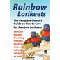 Rainbow Lorikeets, The Complete Owner's Guide on How to Care For Rainbow Lorikeets, Facts on habitat, breeding, lifespan, behavior, diet, cages, talki - Paperback