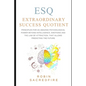 ESQ - Extraordinary Success Quotient(TM): Principles for an Amazing Psychological Power Beyond Intelligence, Emotions and Law of Attraction, that Allo - Paperback
