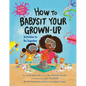 How to Babysit Your Grown-Up: Activities to Do Together - Hardcover