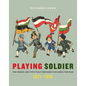 Playing Soldier: The Books and Toys That Prepared Children for War, 1871-1918 - Hardcover
