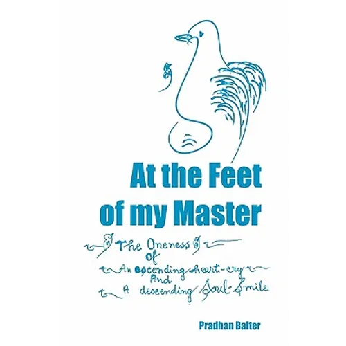 At the Feet of my Master: The Oneness of an ascending heart-cry and a descending Soul-Smile - Paperback