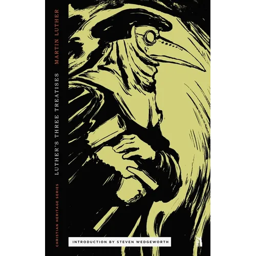Three Treatises by Luther: An Open Letter to the Christian Nobility, The Babylonian Captivity of the Church, & The Freedom of the Christian - Paperback