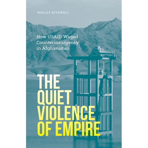 The Quiet Violence of Empire: How Usaid Waged Counterinsurgency in Afghanistan - Paperback