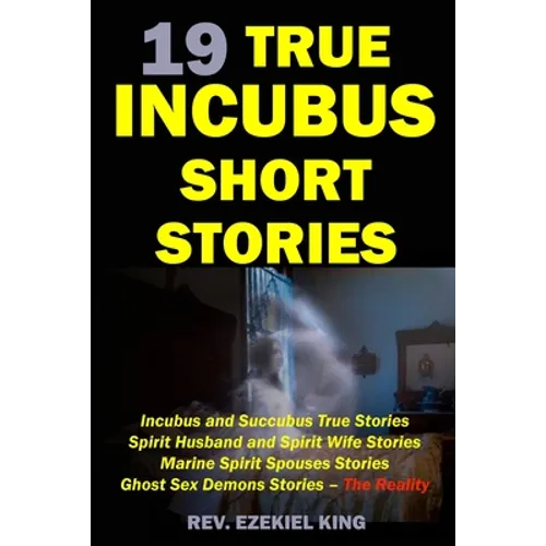19 True Incubus Short Stories: Incubus and Succubus True Stories, Spirit Husband and Spirit Wife Stories, Marine Spirit Spouses Stories, Ghost Sex De - Paperback