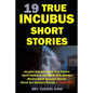 19 True Incubus Short Stories: Incubus and Succubus True Stories, Spirit Husband and Spirit Wife Stories, Marine Spirit Spouses Stories, Ghost Sex De - Paperback