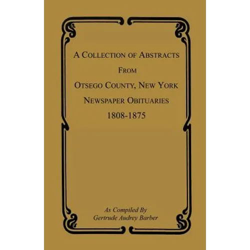 A Collection of Abstracts from Otsego County, New York, Newspaper Obituaries, 1808-1875 - Paperback