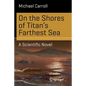 On the Shores of Titan's Farthest Sea: A Scientific Novel - Paperback
