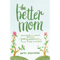 The Better Mom: Growing in Grace Between Perfection and the Mess - Paperback