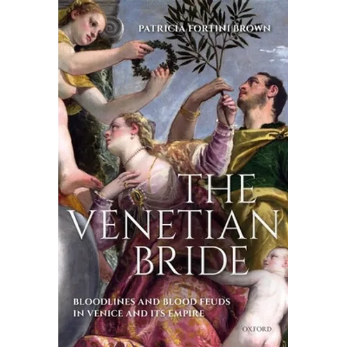The Venetian Bride: Bloodlines and Blood Feuds in Venice and Its Empire - Hardcover