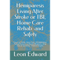 Hemiparesis Living After Stroke or TBI, Home Care Rehab and Safety: Focus on Safety, Home Care, Rehabilitation: Partial Paralysis or Muscle Weakness, - Paperback