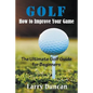 Golf: How to Improve Your Game: The Ultimate Golf Guide for Beginners - Paperback