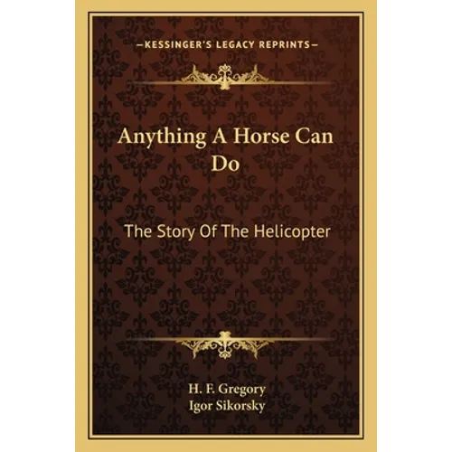 Anything A Horse Can Do: The Story Of The Helicopter - Paperback