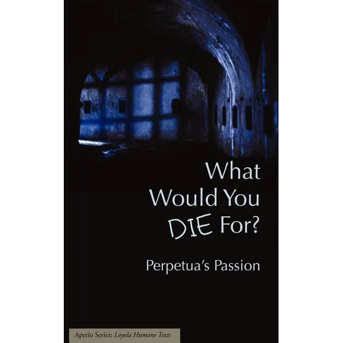 What Would You Die For? Perpetua's Passion - Paperback