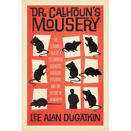 Dr. Calhoun's Mousery: The Strange Tale of a Celebrated Scientist, a Rodent Dystopia, and the Future of Humanity - Hardcover