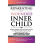 Reparenting Your Wounded Inner Child: Explore Childhood and Generational Trauma to Break Destructive Patterns, Build Emotional Strength, and Achieve P - Hardcover