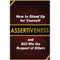 Assertiveness: How to Stand Up for Yourself and Still Win the Respect of Others - Paperback