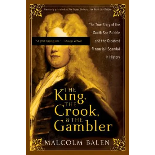 The King, the Crook, and the Gambler: The True Story of the South Sea Bubble and the Greatest Financial Scandal in History - Paperback