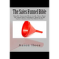 The Sales Funnel Bible: How To Generate More Leads, Turn More Of Them Into Customers, And Do It All Faster, Easier, And For More Profit - Paperback