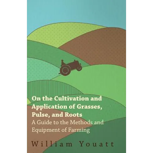 On the Cultivation and Application of Grasses, Pulse, and Roots - A Guide to the Methods and Equipment of Farming - Paperback