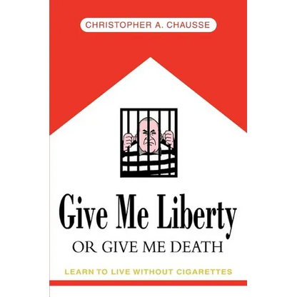 Give Me Liberty Or Give Me Death: Learn to live without cigarettes - Paperback