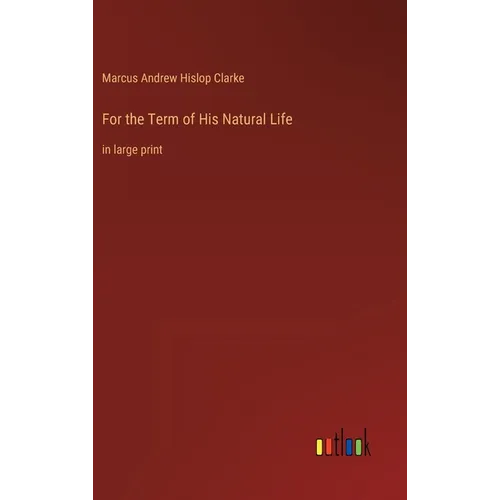 For the Term of His Natural Life: in large print - Hardcover