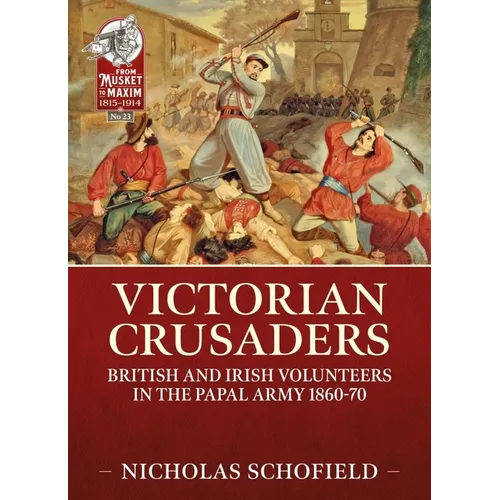 Victorian Crusaders: British and Irish Volunteers in the Papal Army 1860-70 - Paperback