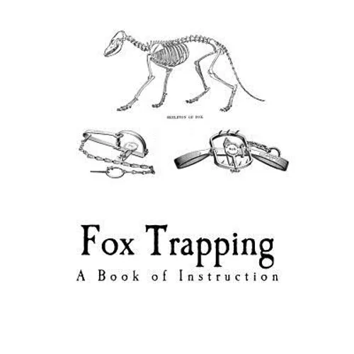 Fox Trapping: A Book of Instruction Telling How to Trap, Snare, Poison and Shoot - Paperback