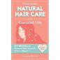 Homemade Natural Hair Care (with Essential Oils): DIY Recipes to Promote Hair Growth, Shine & Repair - Paperback